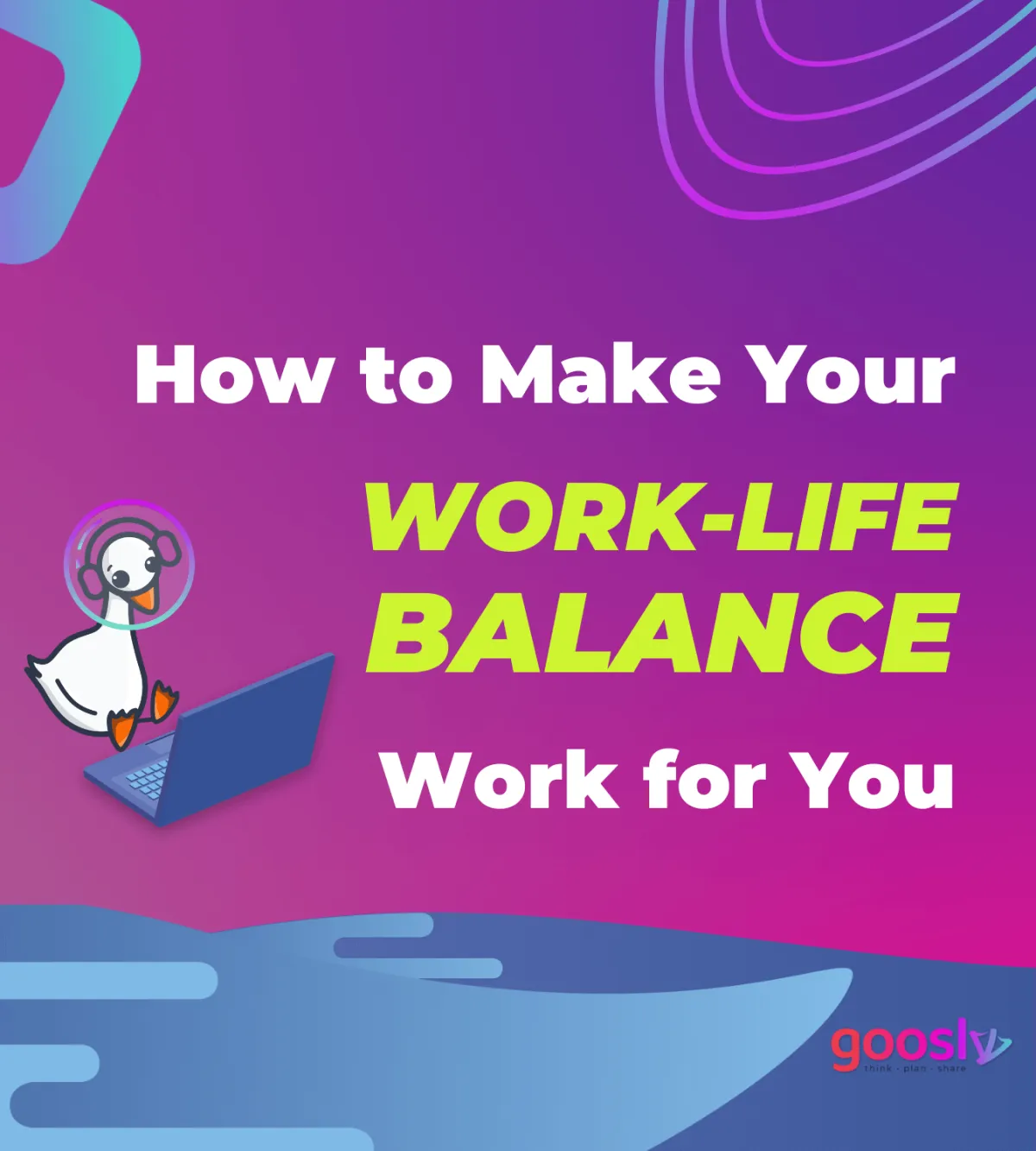 How To Make Your Work-Life Balance Work for You - Goosly blog